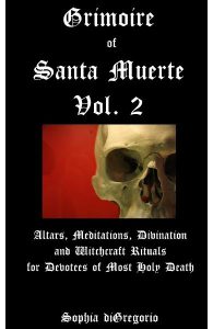 Grimoire of Santa Muerte, Vol.2: Altars, Meditations, Divination and Witchcraft Rituals for Devotees of Most Holy Death