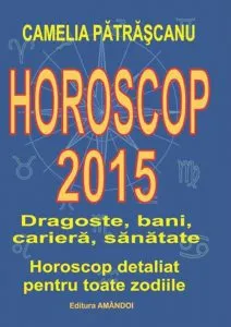 Horoscop 2015. Dragoste, bani, cariera, sanatate de Camelia Patrascanu