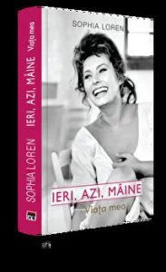 Ieri, azi, maine. Viata mea de Sophia Loren