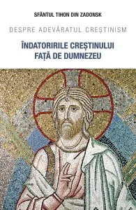 Îndatoririle creștinului față de Dumnezeu. Despre adevăratul creștinism de sf. Tihon din Zadonsk