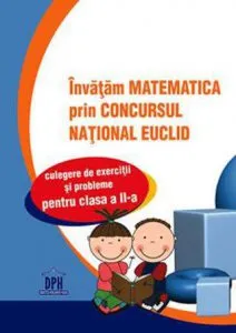 Invatam matematica prin concursul national Euclid. Culegere de exercitii si probleme pentru clasa a II-a de Marinela Cimpoesu