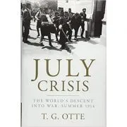 July Crisis: The World's Descent into War, Summer 1914 de T. G. Otte