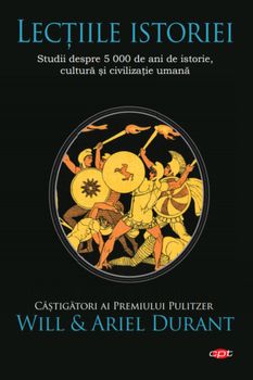 Lectiile Istoriei. Studii despre 5000 de ani de istorie, cultura si civilizatie umana. Will Durant. Carte Pentru Toti. Vol. 196