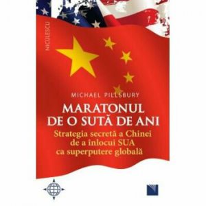 Maratonul de o suta de ani. Strategia secreta a Chinei de a inlocui SUA ca superputere globala.