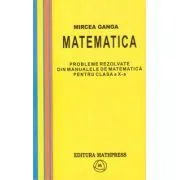 Matematica, Culegere de probleme rezolvate din Manualul pentru clasa 10-a de Mircea Ganga