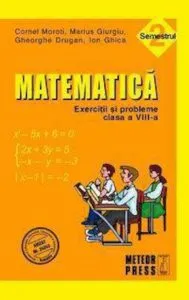 Matematica. Exercitii si probleme. Clasa a VIII-a, sem. II 2010-2011 de Cornel Moroti