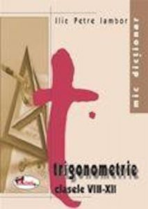 Mic dictionar de trigonometrie. Clasele VIII-XII