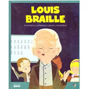 Micii eroi. Louis Braille. Inventatorul alfabetului pentru nevazatori