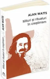 Mituri si ritualuri in crestinism de Alan Watts