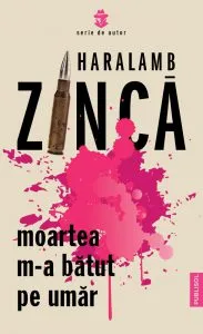 Moartea m-a batut pe umar de Haralamb Zinca