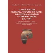 O noua asezare medievala timpurie din partea sud-vestica a Romaniei Giarmata "Baraj", Judetul Timis alaturi de o examinare a locuirii medievale timpurii din Banatul romanesc (secolele 7-9/10) de Malvinka Urak