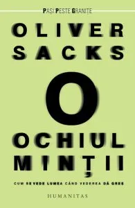 Ochiul mintii. Cum se vede lumea cand vederea da gres de Oliver Sacks