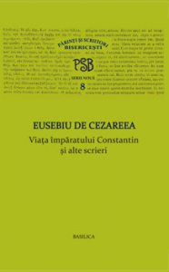 P.S.B. Vol. 8 - Viata imparatului Constantin si alte scrieri