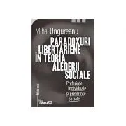 Paradoxuri libertariene in teoria alegerii sociale. Preferinte individuale si preferinte sociale. Editia a doua de Mihai Ungureanu