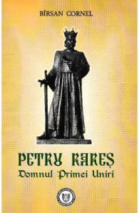 Petru Rares. Domnul Primei Uniri