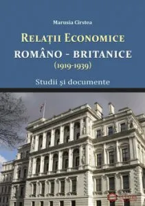 Relatiile economice romano-britanice (1919-1939). Studii si documente. de Marusia Cirstea
