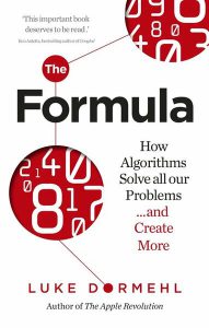 The Formula. How Algorithms Solve all our Problems … and Create More