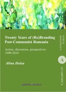 Twenty Years of (Re)Branding Post-Communist Romania de Alina Dolea