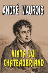 Viaţa lui Chateaubriand de Andre Maurois