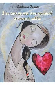 Ziua care nu mai vine niciodata se numeste maine de Codrina Tomov