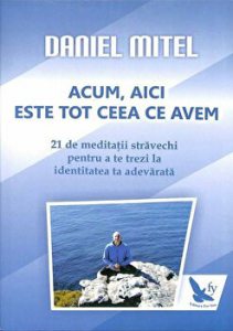 Acum, aici este tot ceea ce avem. 21 de meditatii stravechi pentru a te trezi la identitatea ta adevarata