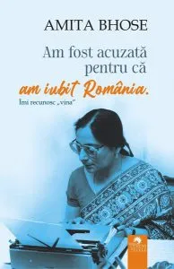 Am fost acuzată pentru că am iubit România de Amita Bhose