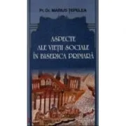 Aspecte ale vietii sociale in biserica primara de Marius Tepelea