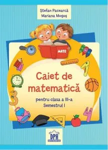 Caiet de matematica. Clasa a III, semestrul I de Stefan Pacearca