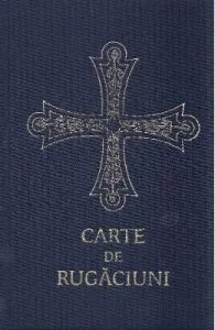 Carte de rugaciuni pentru trebuintele si folosul crestinului ortodox