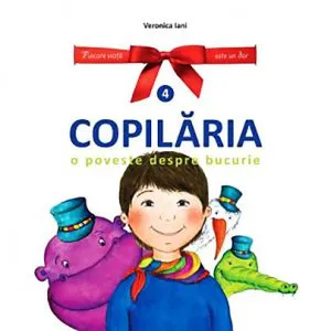 Copilaria. O poveste despre bucurie - Volumul 4 de Veronica Iani