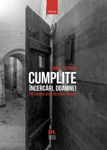 Cumplite încercări, Doamne! Din Casimca Jilavei în Zarca Aiudului