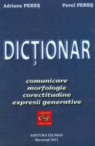 Dictionar de comunicare, morfologie, corectitudine, expresii generative de Adriana Peres