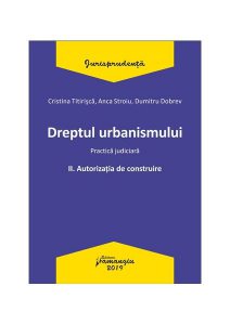Dreptul urbanismului II. Autorizația de construire. Practica judiciară