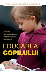 Educarea copilului. Sfaturi ale duhovnicilor si psihologilor ortodocsi
