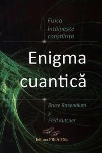 Enigma cuantica - fizica intalneste constiinta de Bruce Rosenblum