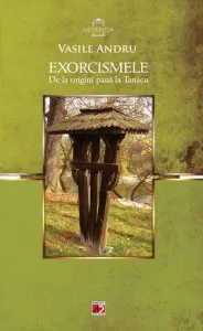 Exorcismele. De la origini pana la Tanacu. Editia a III-a de Vasile Andru