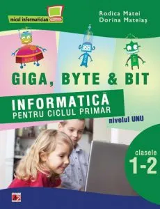 Giga, Byte & Bit. Informatica pentru ciclul primar nivelul unu - clasele I-II de Dorina Mateias