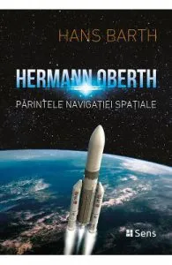 Hermann Oberth. Parintele navigatiei spatiale de Hans Barth
