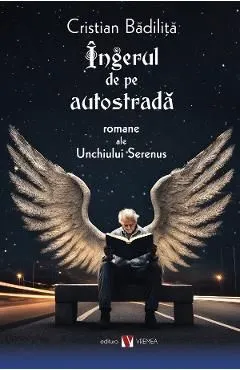 Ingerul de pe autostrada. Romane ale Unchiului Serenus de Cristian Badilita