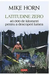 Latitudine zero. 40 000 de kilometri pentru a descoperi lumea de Mike Horn