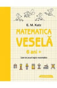Matematica vesela. Caiet de jocuri logico-matematice 6 ani+ de E.M. Katz