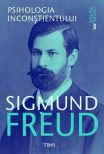 Opere esentiale, vol. 3 - Psihologia inconstientului de Sigmund Freud
