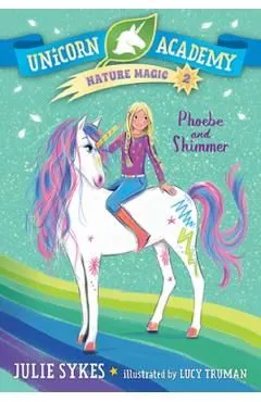 Phoebe and Shimmer. Unicorn Academy: Nature Magic de Julie Sykes