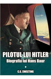 Pilotul lui Hitler. Biografia lui Hans Baur