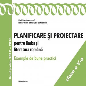 Planificare si proiectare pentru limba si literatura romana. Exemple de bune practici, clasa a V-a