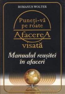 Puneti-va pe roate afacerea visata. Manualul reusitei in afaceri