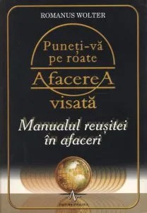 Puneti-va pe roate afacerea visata. Manualul reusitei in afaceri