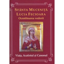 Sfanta Mucenita Lucia Fecioara- ocrotitoarea vederii- Viata, acatistul si canonul