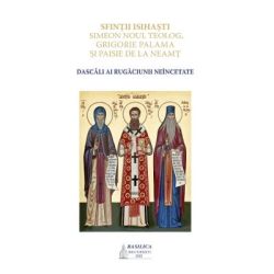 Sfintii isihasti Simeon Noul Teolog, Grigorie Palama si Paisie de la Neamt, dascali ai rugaciunii neincetate