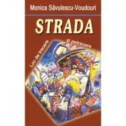 Strada. Loc de trecere si petrecere de Monica Savulescu Voudouris